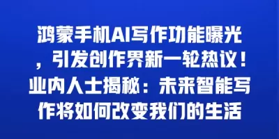 鸿蒙手机AI写作功能曝光，引发创作界新一轮热议！业内人士揭秘：未来智能写作将如何改变我们的生活