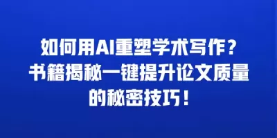 如何用AI重塑学术写作？书籍揭秘一键提升论文质量的秘密技巧！