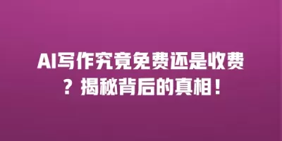 AI写作究竟免费还是收费？揭秘背后的真相！