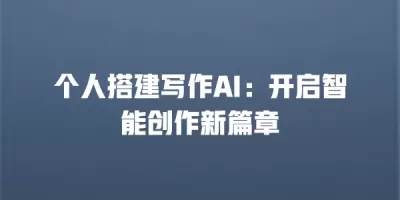 个人搭建写作AI：开启智能创作新篇章