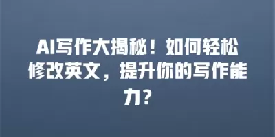 AI写作大揭秘！如何轻松修改英文，提升你的写作能力？