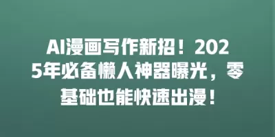 AI漫画写作新招！2025年必备懒人神器曝光，零基础也能快速出漫！