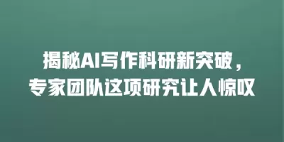 揭秘AI写作科研新突破，专家团队这项研究让人惊叹
