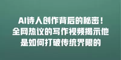 AI诗人创作背后的秘密！全网热议的写作视频揭示他是如何打破传统界限的