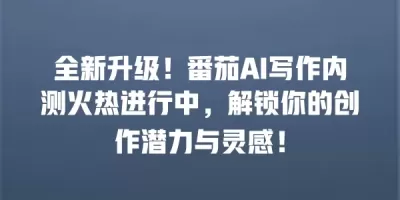 全新升级！番茄AI写作内测火热进行中，解锁你的创作潜力与灵感！