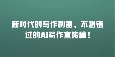新时代的写作利器，不想错过的AI写作宣传稿！