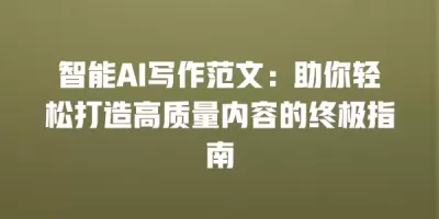 智能AI写作范文：助你轻松打造高质量内容的终极指南