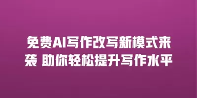 免费AI写作改写新模式来袭 助你轻松提升写作水平