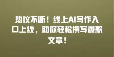 热议不断！线上AI写作入口上线，助你轻松撰写爆款文章！