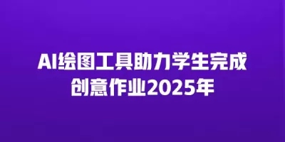 AI绘图工具助力学生完成创意作业2025年