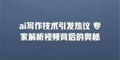 ai写作技术引发热议 专家解析视频背后的奥秘