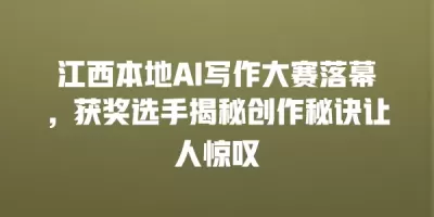 江西本地AI写作大赛落幕，获奖选手揭秘创作秘诀让人惊叹