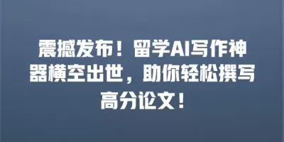 震撼发布！留学AI写作神器横空出世，助你轻松撰写高分论文！