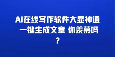 AI在线写作软件大显神通 一键生成文章 你羡慕吗？