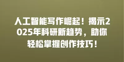 人工智能写作崛起！揭示2025年科研新趋势，助你轻松掌握创作技巧！