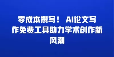 零成本撰写！ AI论文写作免费工具助力学术创作新风潮