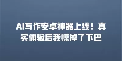 AI写作安卓神器上线!真实体验后我惊掉了下巴 AI写作安卓神器上线!真实体验后我惊掉了下巴