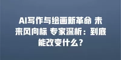 AI写作与绘画新革命 未来风向标 专家深析：到底能改变什么？