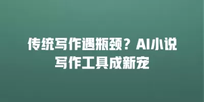 传统写作遇瓶颈？AI小说写作工具成新宠