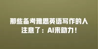 那些备考雅思英语写作的人注意了：AI来助力！