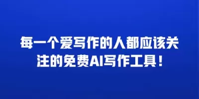 每一个爱写作的人都应该关注的免费AI写作工具！