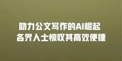 助力公文写作的AI崛起 各界人士惊叹其高效便捷