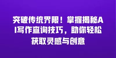 突破传统界限！掌握揭秘AI写作查询技巧，助你轻松获取灵感与创意