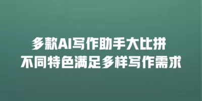 多款AI写作助手大比拼 不同特色满足多样写作需求