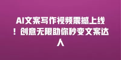 AI文案写作视频震撼上线！创意无限助你秒变文案达人