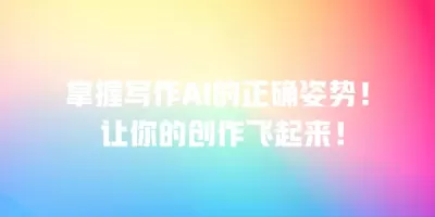 掌握写作AI的正确姿势！ 让你的创作飞起来！