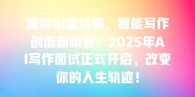 撰写AI面试稿，智能写作创造新机会！2025年AI写作面试正式开启，改变你的人生轨迹！