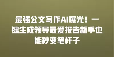 最强公文写作AI曝光!一键生成领导最爱报告新手也能秒变笔杆子 最强公文写作AI曝光!一键生成领导最爱报告新手也能秒变笔杆子