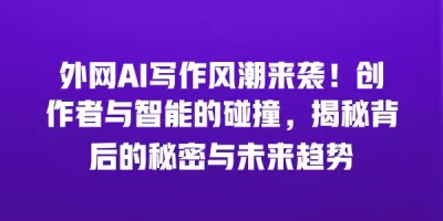 外网AI写作风潮来袭！创作者与智能的碰撞，揭秘背后的秘密与未来趋势