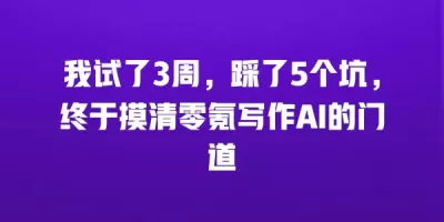 我试了3周,踩了5个坑,终于摸清零氪写作AI的门道 我试了3周,踩了5个坑,终于摸清零氪写作AI的门道