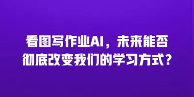 看图写作业AI，未来能否彻底改变我们的学习方式？