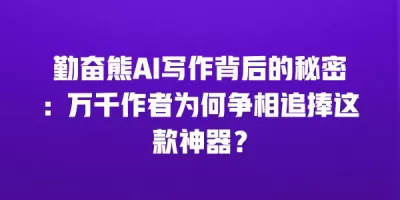 勤奋熊AI写作背后的秘密：万千作者为何争相追捧这款神器？