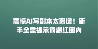 震惊AI写剧本太离谱!新手全靠提示词爆红圈内 震惊AI写剧本太离谱!新手全靠提示词爆红圈内