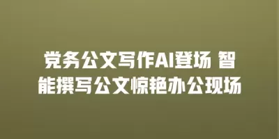 党务公文写作AI登场 智能撰写公文惊艳办公现场