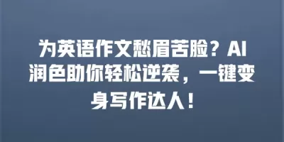 为英语作文愁眉苦脸？AI润色助你轻松逆袭，一键变身写作达人！