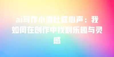 ai写作小猴吐露心声：我如何在创作中找到乐趣与灵感
