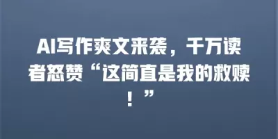 AI写作爽文来袭，千万读者怒赞“这简直是我的救赎！”