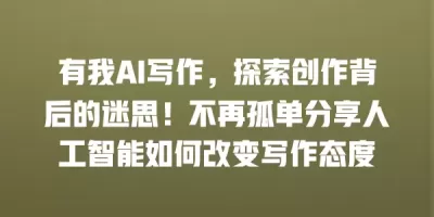 有我AI写作，探索创作背后的迷思！不再孤单分享人工智能如何改变写作态度