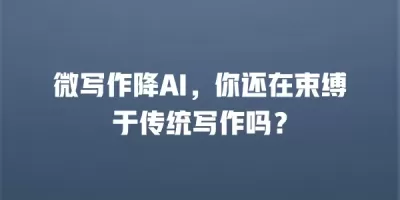 微写作降AI，你还在束缚于传统写作吗？