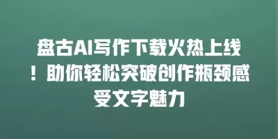 盘古AI写作下载火热上线！助你轻松突破创作瓶颈感受文字魅力