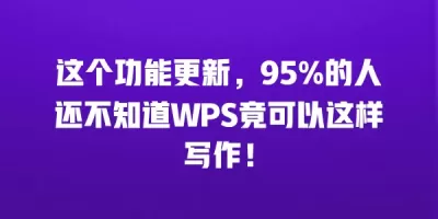 这个功能更新，95%的人还不知道WPS竟可以这样写作！