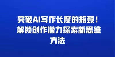 突破AI写作长度的瓶颈！ 解锁创作潜力探索新思维方法