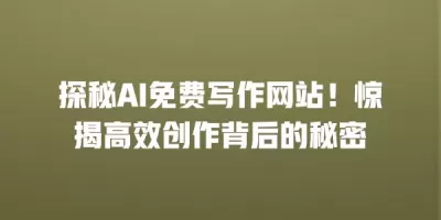 探秘AI免费写作网站！惊揭高效创作背后的秘密