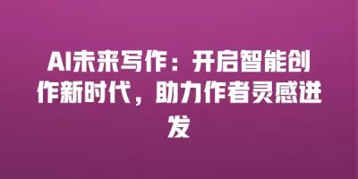 AI未来写作：开启智能创作新时代，助力作者灵感迸发