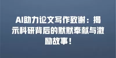 AI助力论文写作致谢：揭示科研背后的默默奉献与激励故事！