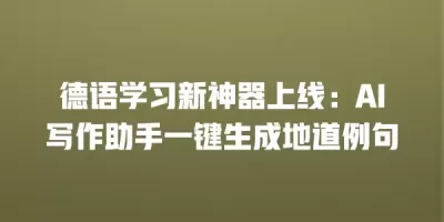 德语学习新神器上线:AI写作助手一键生成地道例句 德语学习新神器上线:AI写作助手一键生成地道例句